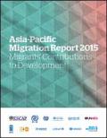 Asia-Pacific Migration Report 2015: Migrants Contributions to Development