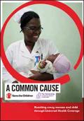 A Common Cause: Reaching Every Woman and Child through Universal Health Coveraget