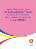 The ASEAN Guidelines for A Non-Violent Approach to Nurture, Care and Development of Children, in All Settings