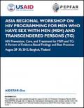 Asia Regional Workshop on HIV Programming for Men Who Have Sex with Men (MSM) and Transgendered Persons (TG): HIV Prevention, Care, and Treatment for MSM and TG: A Review of Evidence-Based Findings and Best Practices