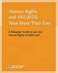 Human Rights and HIV/AIDS: Now More than Ever - A Delegates' Guide to Law and Human Rights at AIDS 2008