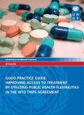 Good Practice Guide: Improving Access to Treatment with Flexibilities in the WTO TRIPS Agreement