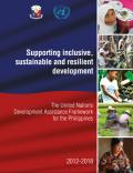 Supporting Inclusive, Sustainable and Resilient Development - The United Nations Development Assistance Framework for the Philippines 2012-2018