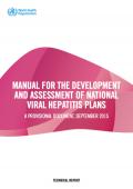 Manual for the Development and Assessment of National Viral Hepatitis Plans: A Provisional Document September 2015