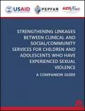 Strengthening Linkages Between Clinical and Social/Community Services for Children and Adolescents who Have Experienced Sexual Violence: A Companion Guide