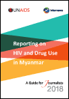 Reporting on HIV and Drug Use in Myanmar - A Guide for Journalists