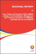 Regional Review on Laws, Policies and Practices within ASEAN Relating to the Identification, Management and Treatment of Victims of Trafficking, especially Women and Children